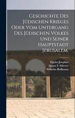 Geschichte des jüdischen Krieges oder vom Untergang des jüdischen Volkes und seiner Hauptstadt Jerusalem.