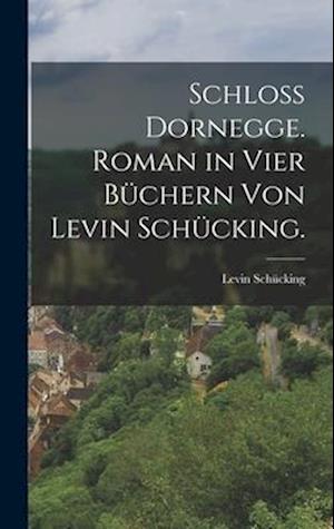 Schloß Dornegge. Roman in vier Büchern von Levin Schücking.