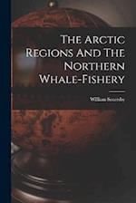 The Arctic Regions And The Northern Whale-fishery 