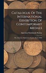 Catalogue Of The International Exhibition Of Contemporary Medals: The American Numismatic Society, March, 1910 