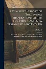 A Complete History Of The Several Translations Of The Holy Bible, And New Testament, Into English: Both In Ms. And In Print: And Of The Most Remarkabl