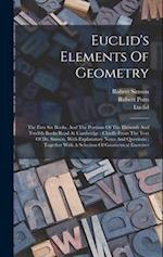Euclid's Elements Of Geometry: The First Six Books, And The Portions Of The Eleventh And Twelfth Books Read At Cambridge : Chiefly From The Text Of Dr