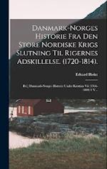Danmark-norges Historie Fra Den Store Nordiske Krigs Slutning Til Rigernes Adskillelse. (1720-1814).