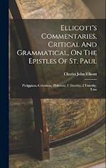 Ellicott's Commentaries, Critical And Grammatical, On The Epistles Of St. Paul: Philippians, Colossians, Philemon, 1 Timothy, 2 Timothy, Titus 