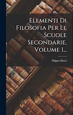 Elementi Di Filosofia Per Le Scuole Secondarie, Volume 1...