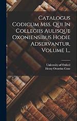 Catalogus Codicum Mss. Qui In Collegiis Aulisque Oxoniensibus Hodie Adservantur, Volume 1...