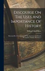 Discourse On The Uses And Importance Of History: Illustrated By A Comparison Of The American And French Revolutions, Volume 589, Issue 2 