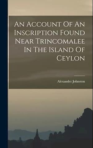 An Account Of An Inscription Found Near Trincomalee In The Island Of Ceylon