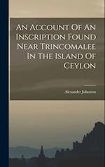 An Account Of An Inscription Found Near Trincomalee In The Island Of Ceylon 