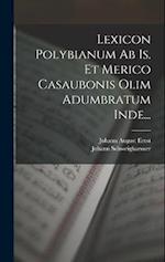 Lexicon Polybianum Ab Is. Et Merico Casaubonis Olim Adumbratum Inde...