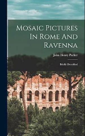 Mosaic Pictures In Rome And Ravenna: Briefly Described