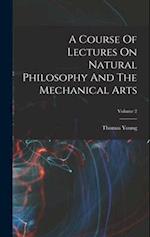A Course Of Lectures On Natural Philosophy And The Mechanical Arts; Volume 2 