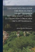 Geschlechts-register Der Reichs Frey Unmittelbaren Ritterschafft Landes Zu Francken Löblichen Orts Ottenwald...