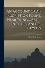 An Account Of An Inscription Found Near Trincomalee In The Island Of Ceylon 