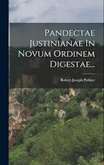Pandectae Justinianae In Novum Ordinem Digestae...