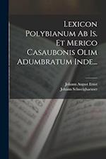 Lexicon Polybianum Ab Is. Et Merico Casaubonis Olim Adumbratum Inde...