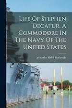 Life Of Stephen Decatur, A Commodore In The Navy Of The United States 