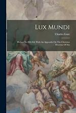 Lux Mundi: Preface To 10th Ed. With An Appendix On The Christian Doctrine Of Sin 