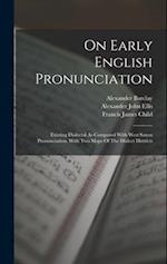 On Early English Pronunciation: Existing Dialectal As Compared With West Saxon Pronunciation. With Two Maps Of The Dialect Districts 