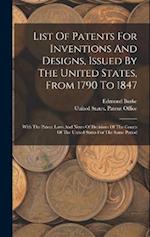 List Of Patents For Inventions And Designs, Issued By The United States, From 1790 To 1847: With The Patent Laws And Notes Of Decisions Of The Courts 