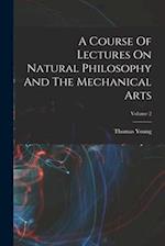 A Course Of Lectures On Natural Philosophy And The Mechanical Arts; Volume 2 