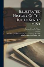 Illustrated History Of The United States Mint: With A Complete Description Of American Coinage, From The Earliest Period To The Present Time 