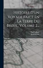 Histoire D'un Voyage Faict En La Terre Du Brésil, Volume 2...