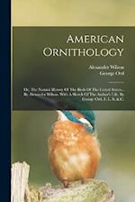American Ornithology: Or, The Natural History Of The Birds Of The United States... By Alexander Wilson. With A Sketch Of The Author's Life, By George 