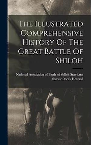 The Illustrated Comprehensive History Of The Great Battle Of Shiloh