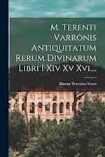 M. Terenti Varronis Antiquitatum Rerum Divinarum Libri I Xiv Xv Xvi....