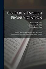 On Early English Pronunciation: Existing Dialectal As Compared With West Saxon Pronunciation. With Two Maps Of The Dialect Districts 