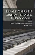 Tarare, Opéra En Cinq Actes, Avec Un Prologue...