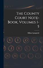 The County Court Note-book, Volumes 1-5 