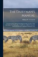 The Dairyman's Manual: Containing Some Of The Most Important Processes From The Best Sources For Making Butter And Cheese : With An Essay On Mechanica