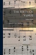 The Birth Of Venus: (la Naissance De Vénus) : Mythological Ode For Soli, Chorus And Orchestra : Op. 29 
