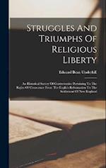 Struggles And Triumphs Of Religious Liberty: An Historical Survey Of Controversies Pertaining To The Rights Of Conscience From The English Reformation