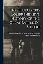 The Illustrated Comprehensive History Of The Great Battle Of Shiloh 