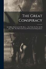 The Great Conspiracy: An Address Delivered At Mt. Kisco ... New York, On The 4th Of July, 1861, The 86th Anniversary Of American Independence 