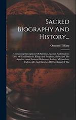 Sacred Biography And History...: Containing Descriptions Of Palestine, Ancient And Modern: Lives Of The Patriachs, Kings And Prophets...christ And The