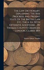 The Law-dictionary, Explaining The Rise Progress And Present State Of The British Law Etc. The 4. Ed. With Extensive Additions ... By Thomas Colpitts 