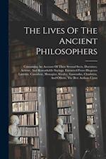 The Lives Of The Ancient Philosophers: Containing An Account Of Their Several Sects, Doctrines, Actions, And Remarkable Sayings. Extracted From Diogen