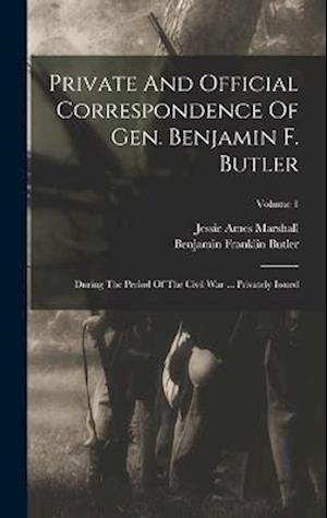 Private And Official Correspondence Of Gen. Benjamin F. Butler: During The Period Of The Civil War ... Privately Issued; Volume 1