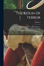 The Reign Of Terror: A Collection Of Authentic Narratives Of The Horrors Committed By The Revolutionary Government Of France Under Marat And Robespier