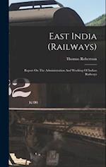 East India (railways): Report On The Administration And Working Of Indian Railways 