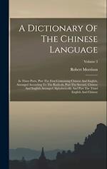 A Dictionary Of The Chinese Language: In Three Parts, Part The First Containing Chinese And English, Arranged According To The Radicals, Part The Seco