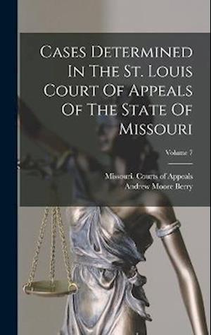 Cases Determined In The St. Louis Court Of Appeals Of The State Of Missouri; Volume 7