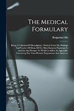 The Medical Formulary: Being A Collection Of Prescriptions, Derived From The Writings And Practice Of Many Of The Most Eminent Physicians In America A