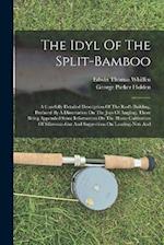 The Idyl Of The Split-bamboo: A Carefully Detailed Description Of The Rod's Building, Prefaced By A Dissertation On The Joys Of Angling, There Being A