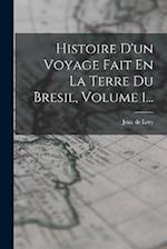 Histoire D'un Voyage Fait En La Terre Du Bresil, Volume 1...