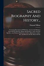 Sacred Biography And History...: Containing Descriptions Of Palestine, Ancient And Modern: Lives Of The Patriachs, Kings And Prophets...christ And The